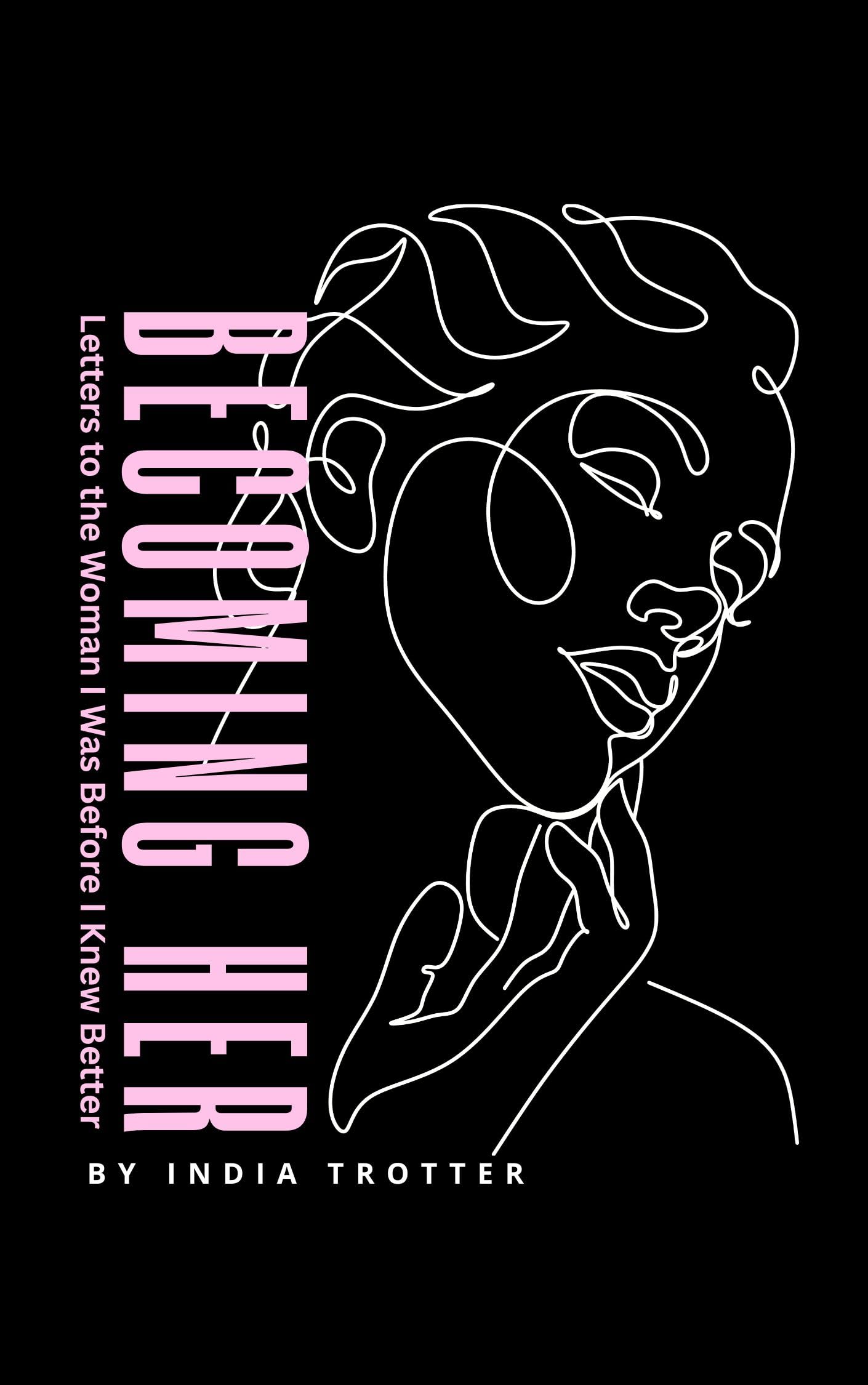 Becoming Her: Letters to the Woman I Was Before I Knew Better