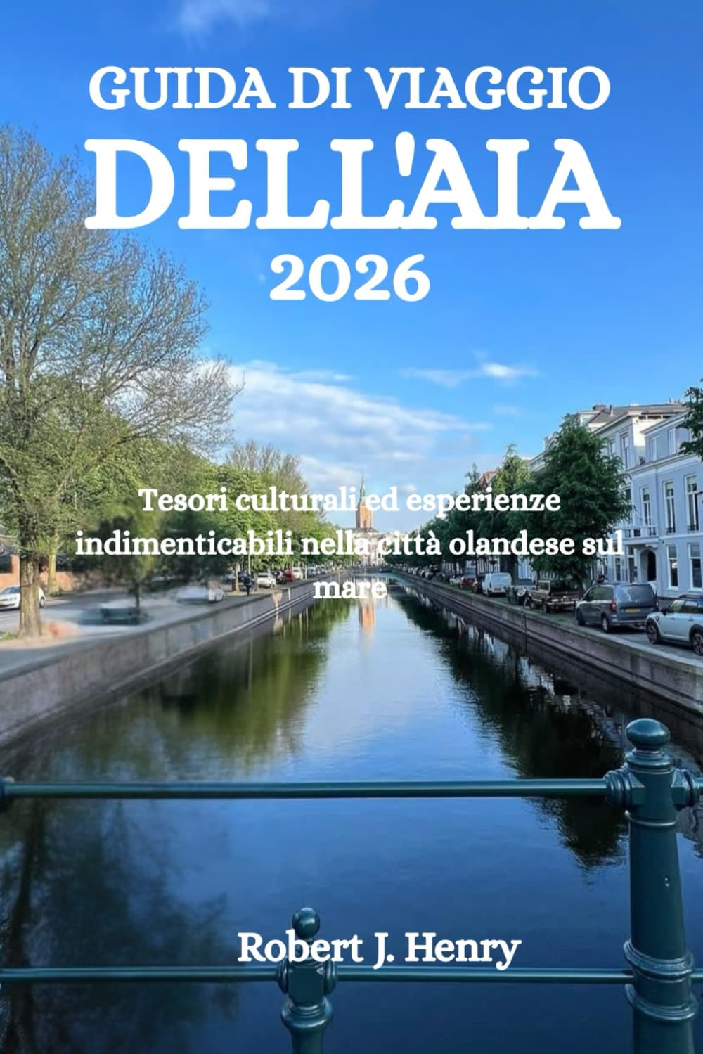 GUIDA DI VIAGGIO DELL'AIA 2026: Tesori culturali ed esperienze indimenticabili nella città olandese sul mare