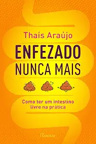 Enfezado nunca mais: Como ter um intestino livre na prática