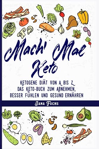 Mach' mal Keto: Ketogene Diät von A bis Z – das Keto-Buch zum Abnehmen, besser fühlen und gesund ernähren