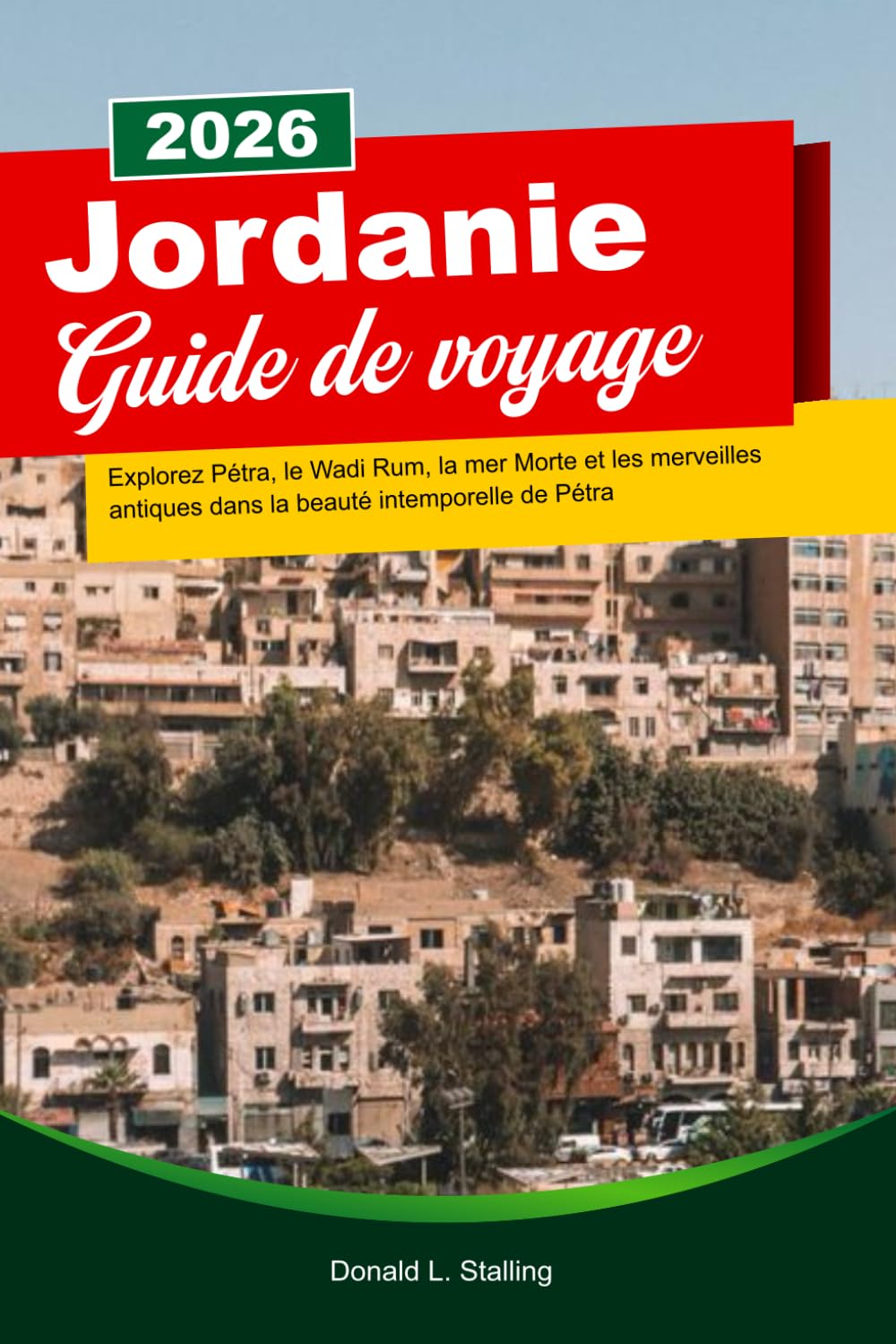 JORDANIE Guide de voyage 2026: Explorez Pétra, le Wadi Rum, la mer Morte et les merveilles antiques dans la beauté intemporelle de Pétra