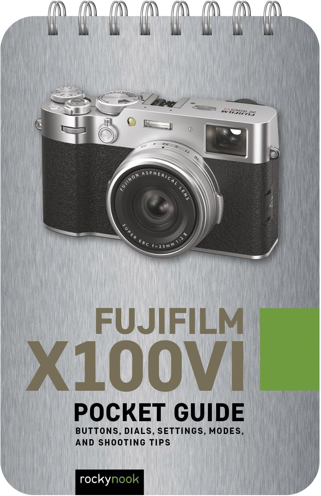 Fujifilm X100VI: Pocket Guide: Buttons, Dials, Settings, Modes, and Shooting Tips (The Pocket Guide Series for Photographers)