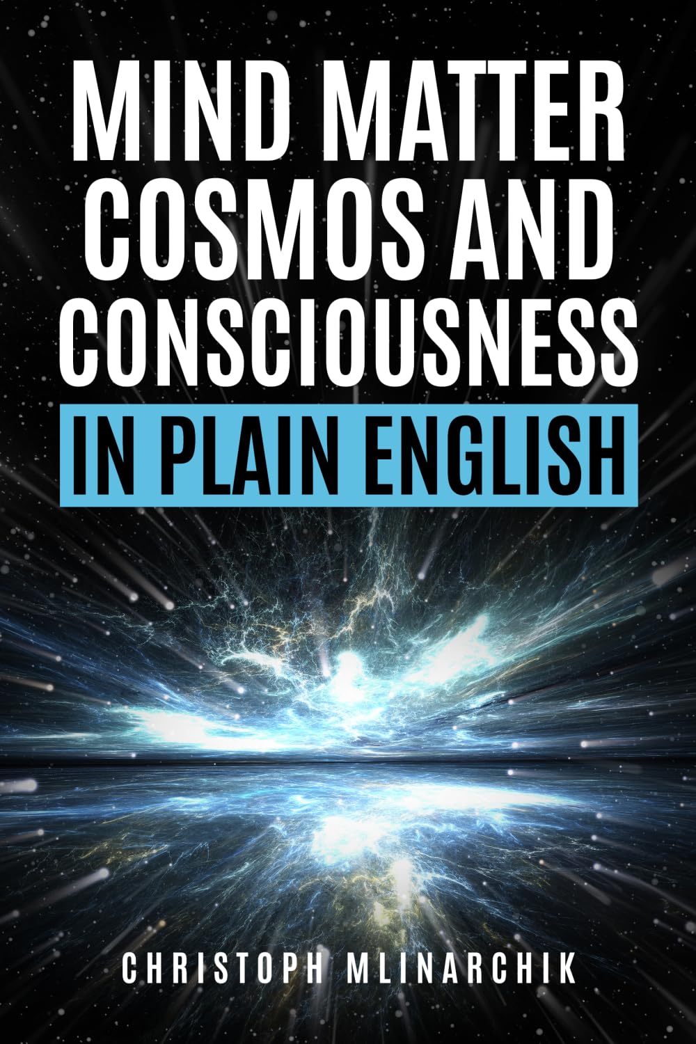 Mind, Matter, Cosmos, and Consciousness in Plain English: Why Atheism Is Wrong About Our Immaterial Universe and How the Mind Exists Beyond the Brain (Deep Questions in Plain English)