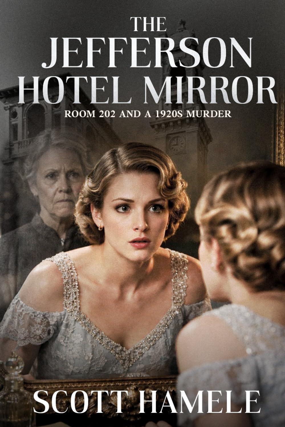 The Jefferson Hotel Mirror: Room 202 and a 1920s Murder (Echoes in the Lobby: Historic Hotel Mysteries of America’s Hidden Past)