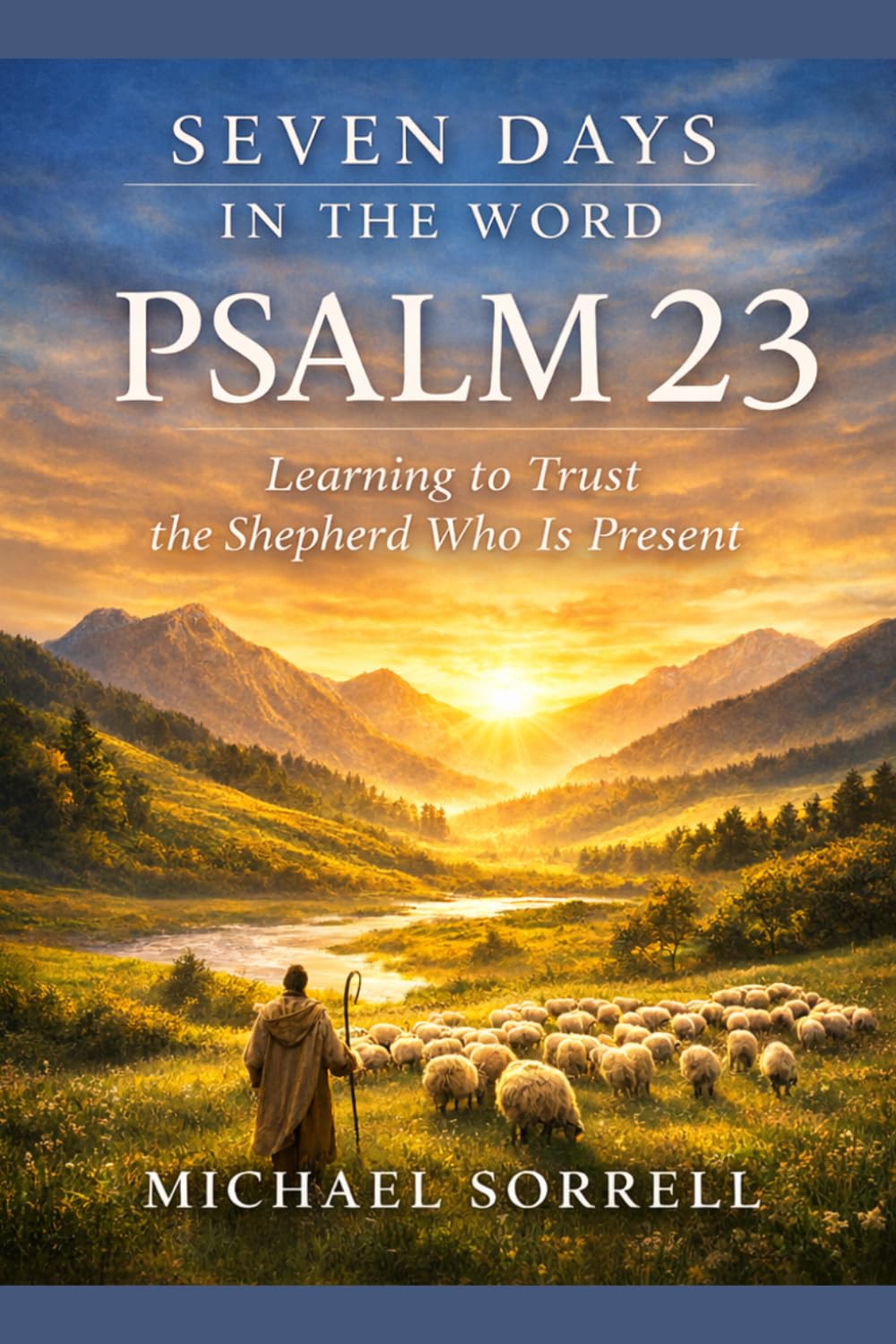 Psalm 23: Learning to Trust the Shepherd Who Is Present (Seven Days in the Word)