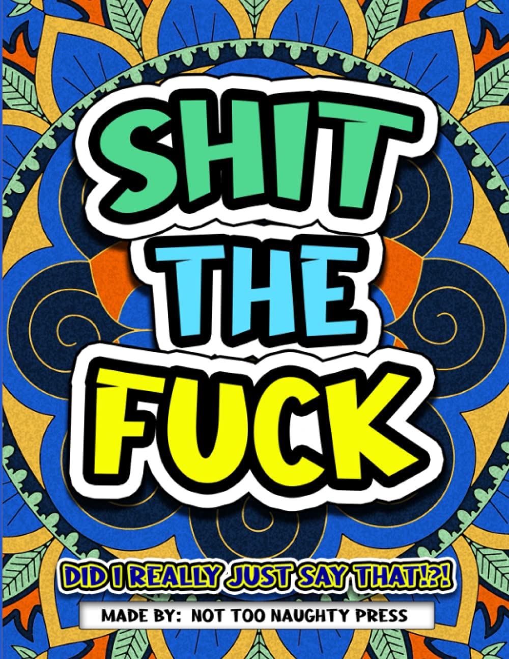 SHIT THE FUCK: "Did I really just say that?!?", a swearword coloring book for adults.