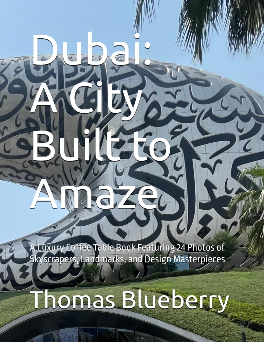 Dubai: A City Built to Amaze: A Luxury Coffee Table Book Featuring 24 Photos of Skyscrapers, Landmarks, and Design Masterpieces (The World in Photos)