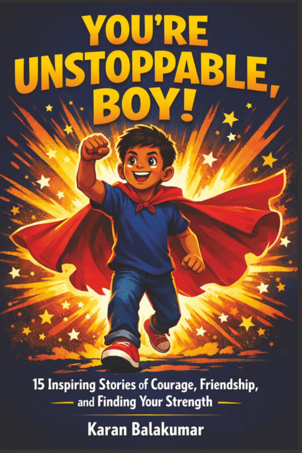 You’re Unstoppable, Boy!: 15 Inspiring Stories of Courage, Growth Mindset, and Resilience to Build Confidence and Strength in Young Boys