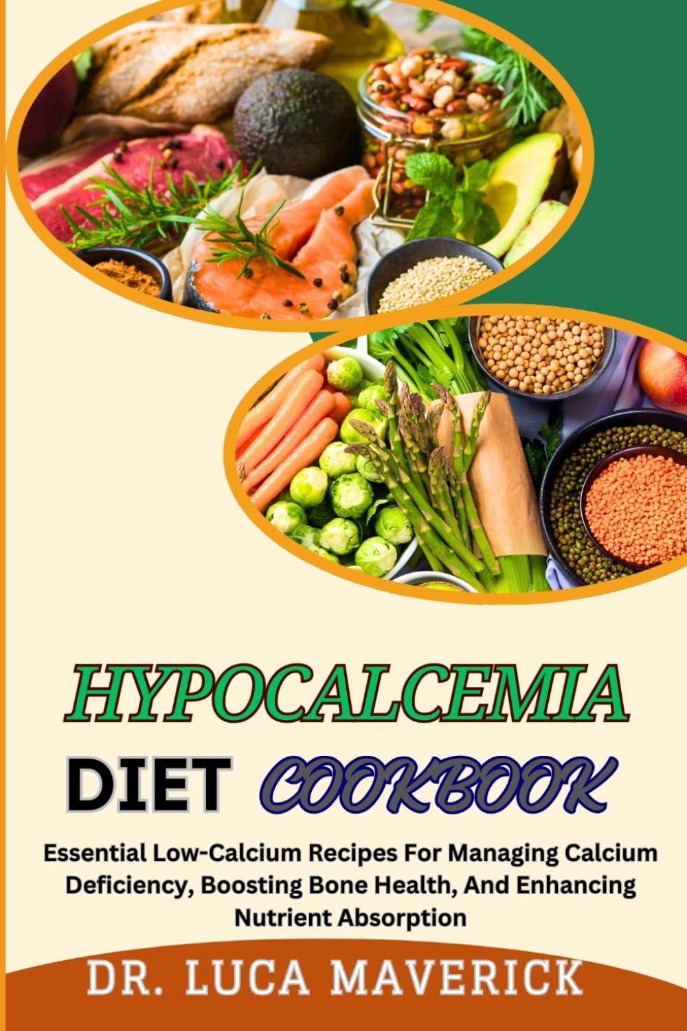 HYPOCALCEMIA DIET COOKBOOK: Essential Low-Calcium Recipes For Managing Calcium Deficiency, Boosting Bone Health, And Enhancing Nutrient Absorption