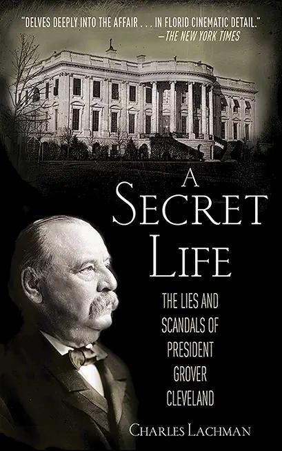 A Secret Life, The Lies and Scandals of President Grover Cleveland cover