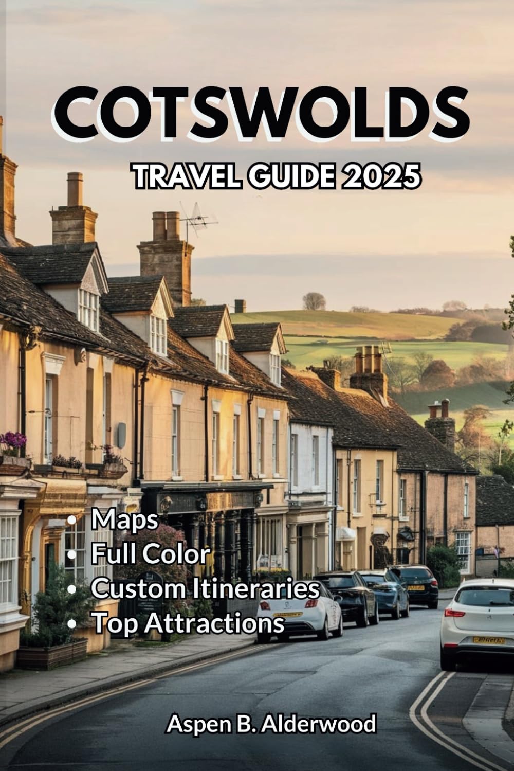 COTSWOLDS TRAVEL GUIDE 2025: Discover England’s Charming Countryside and Immersive Cultural Experiences with Detailed Maps, Cycling, and Walking Routes. (Travel Guides in Full Colour)