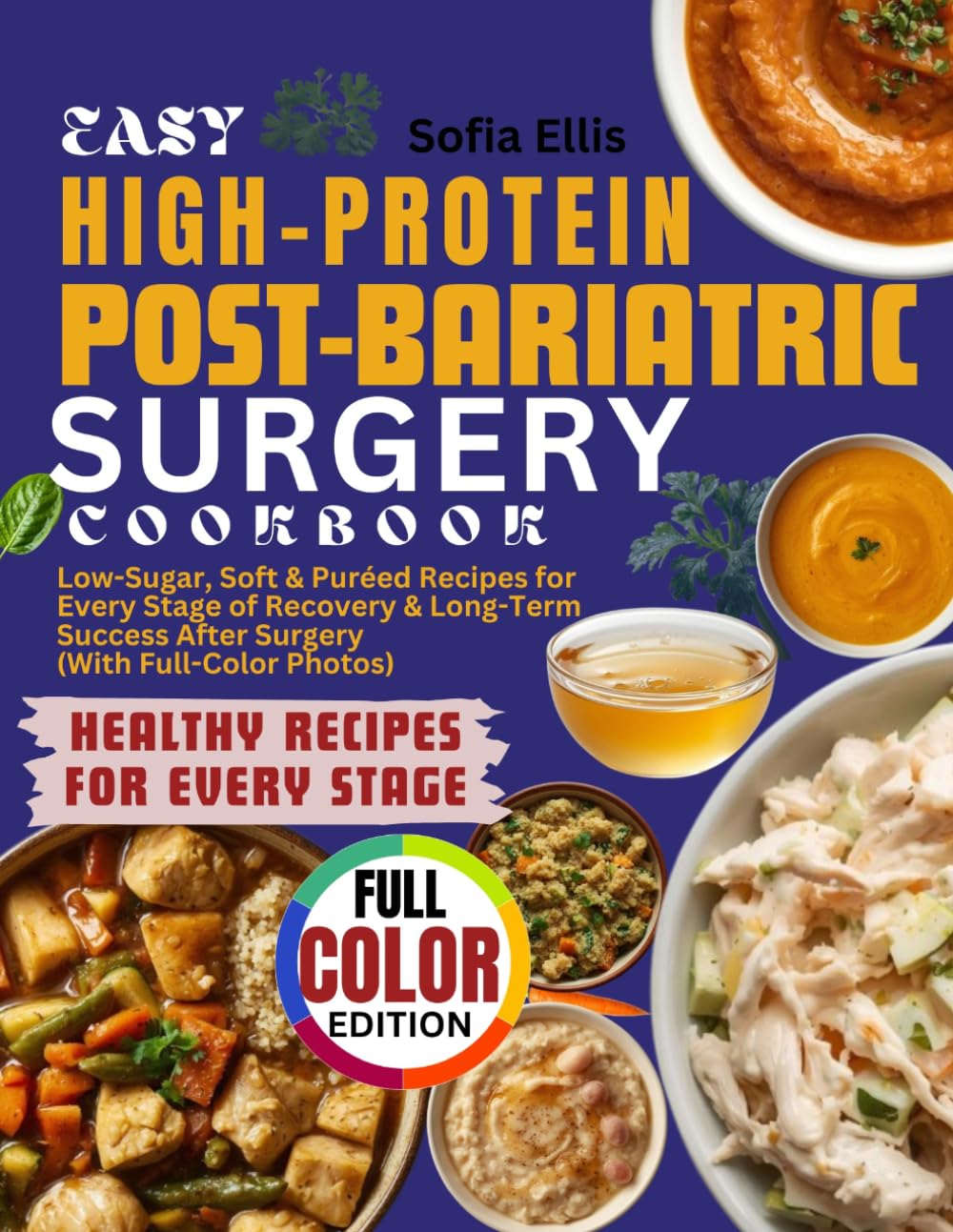 Easy High-Protein Post-Bariatric Surgery Cookbook: Low-Sugar, Soft & Puréed Recipes for Every Stage of Recovery & Long-Term Success After Surgery (With Full-Color Photos)
