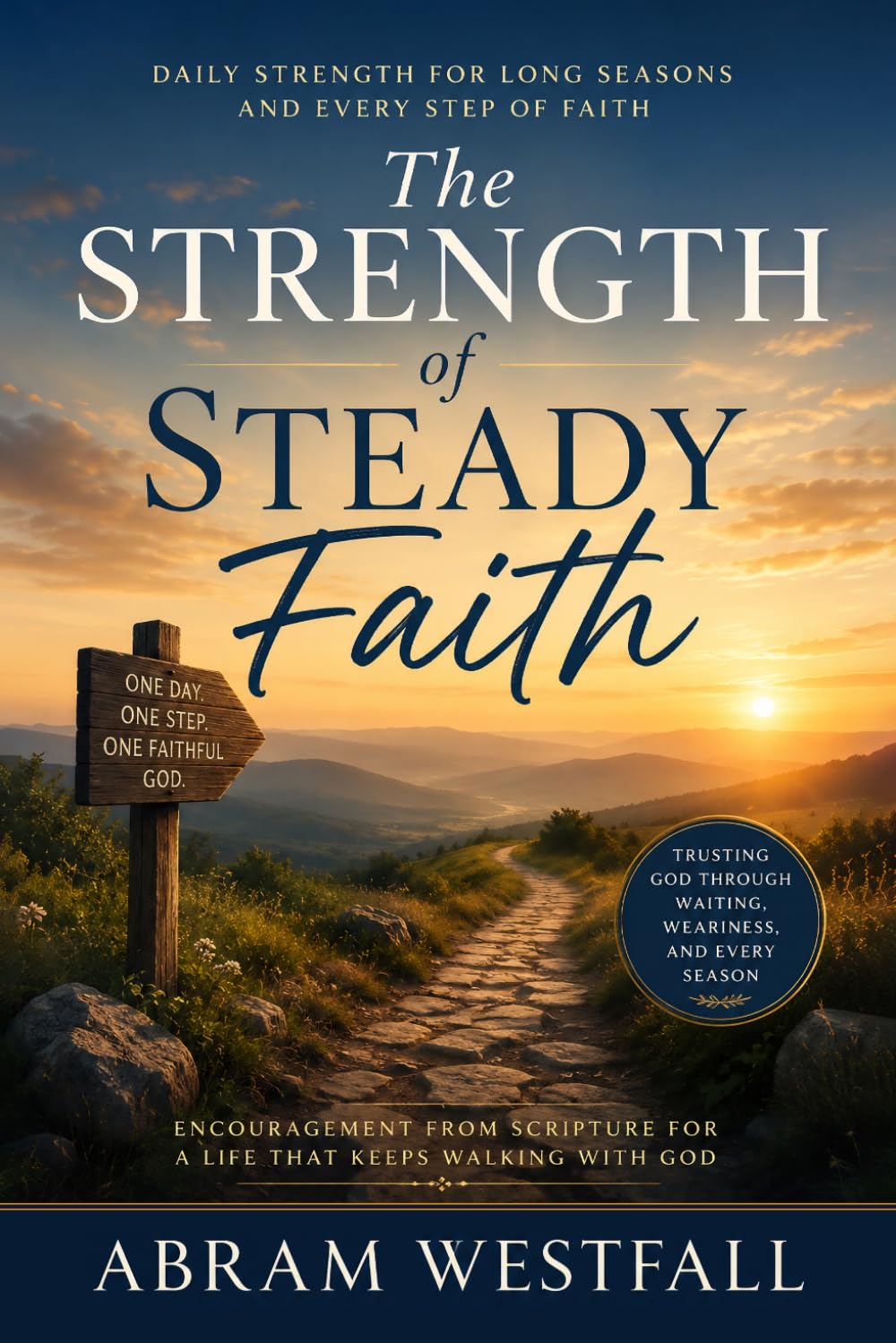 The Strength of Steady Faith.: Walking with God Through Life's Long Seasons (The Sacred Everyday Series)