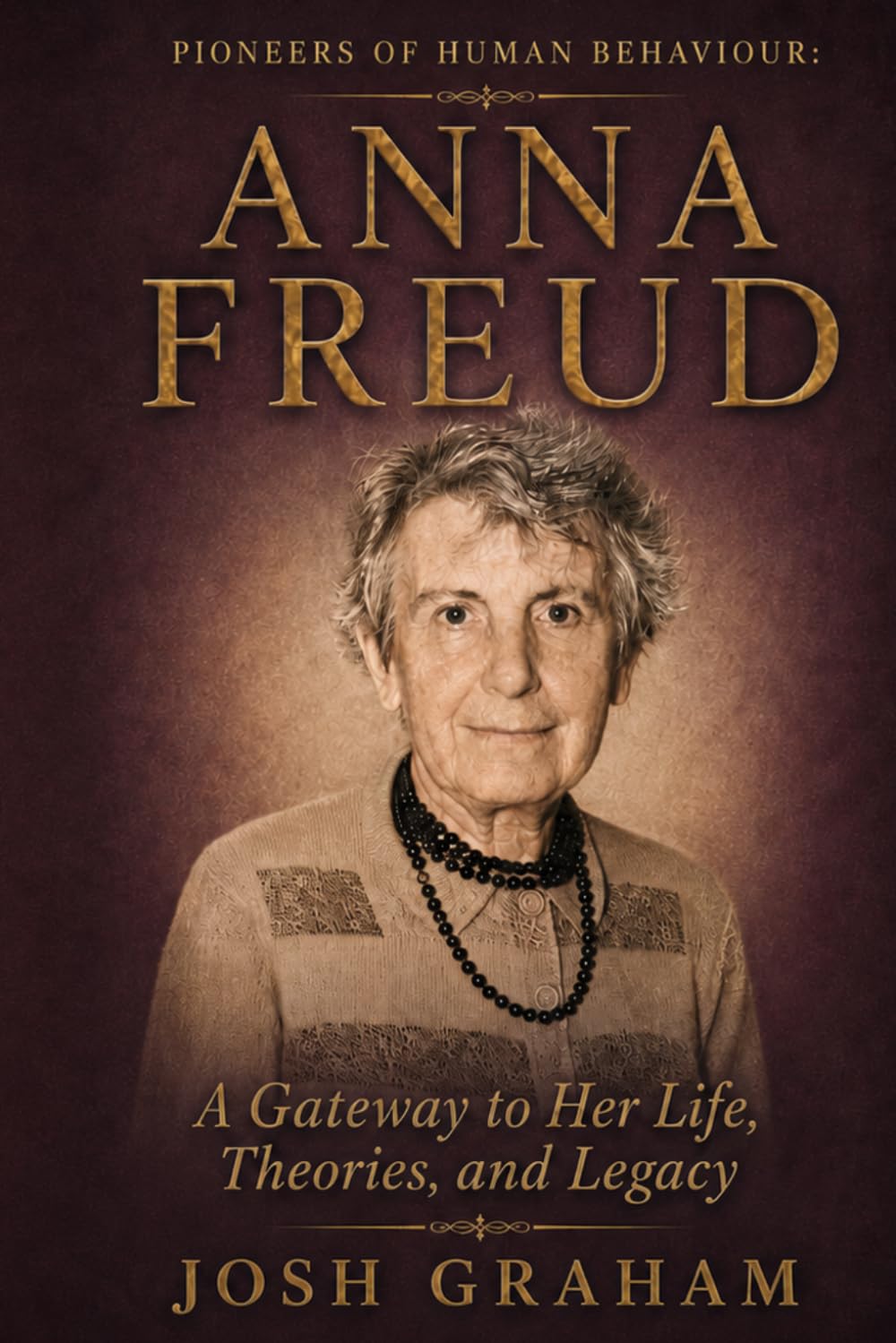 Anna Freud: A Gateway to Her Life, Theories, and Legacy (Pioneers of Human Behaviour)