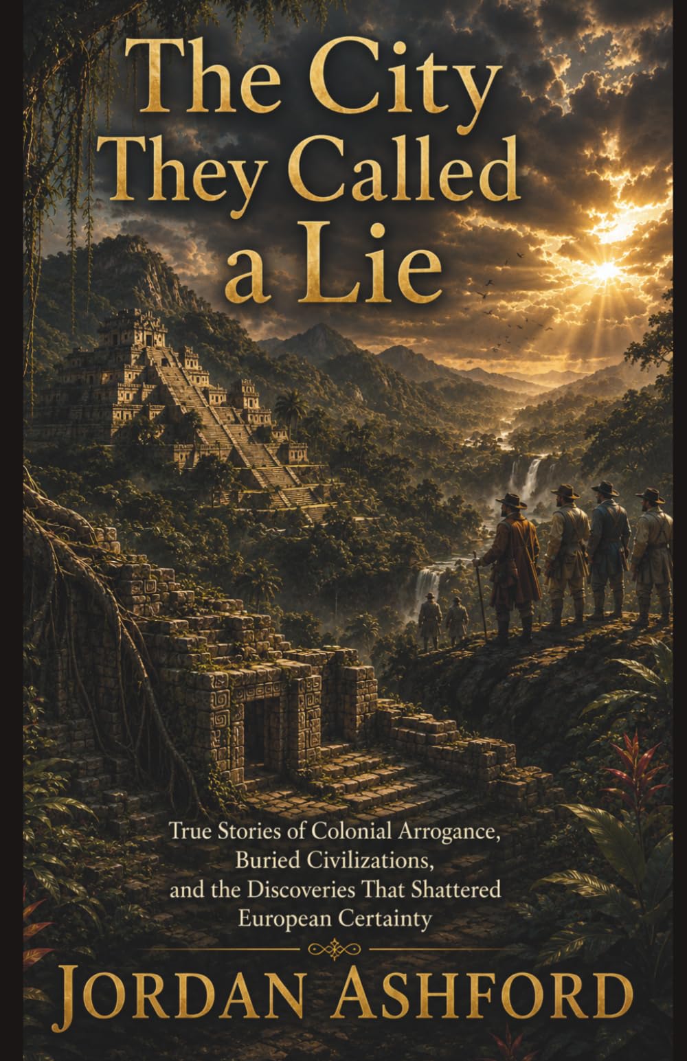 The City They Called a Lie: True Stories of Colonial Arrogance, Buried Civilizations, and the Discoveries That Shattered European Certainty (Crimes Against History)