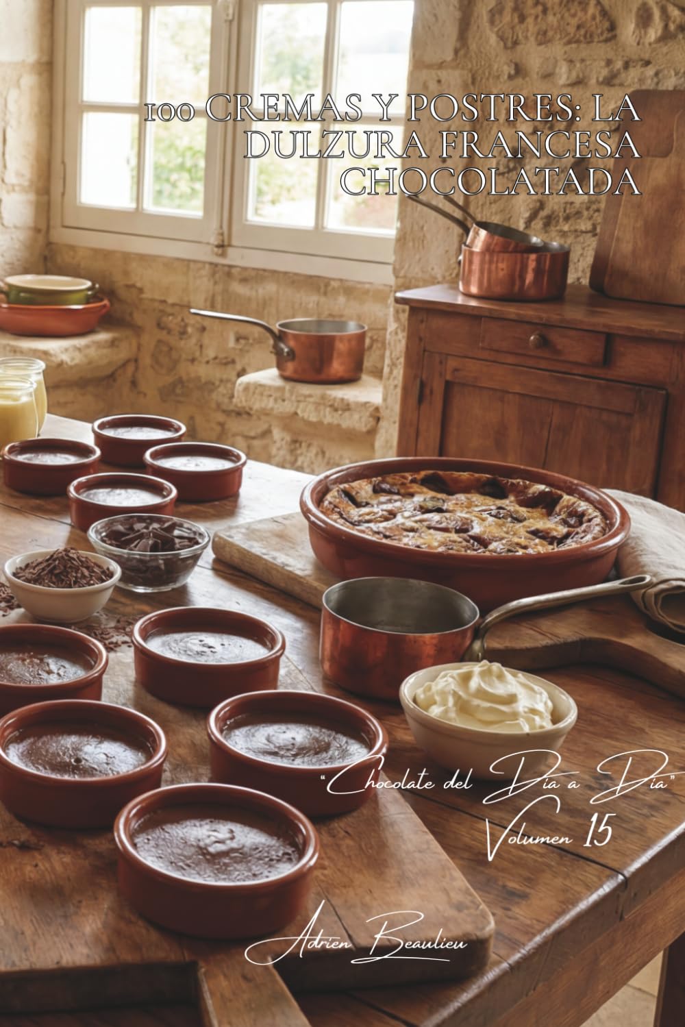 100 cremas y postres: la dulzura francesa chocolatada: Pots de crème, flanes, texturas sedosas que se funden en la boca (SERIE CHOCOLATE (18 libros) - Subserie “Chocolate del Día a Día” (5 libros))