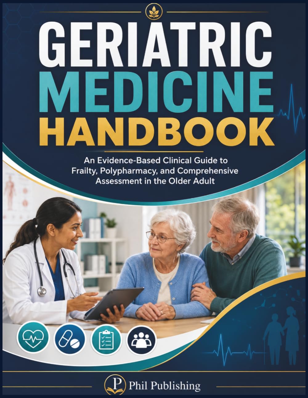 Geriatric Medicine Handbook: An Evidence-Based Clinical Guide to Frailty, Polypharmacy, and Comprehensive Assessment in the Older Adult