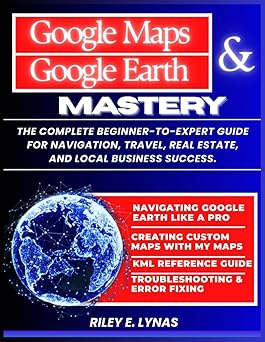 Google Maps & Google Earth Mastery: The Complete Beginner-to-Expert Guide