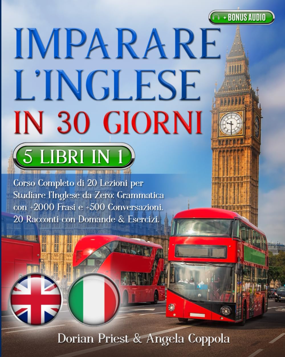 IMPARARE L’INGLESE IN 30 GIORNI: 5 Libri 1 Corso Completo di 20 Lezioni per Studiare l’Inglese da Zero: Grammatica con +2000 Frasi e +500 Conversazioni.20 Racconti con Domande & Esercizi +BONUS AUDIO