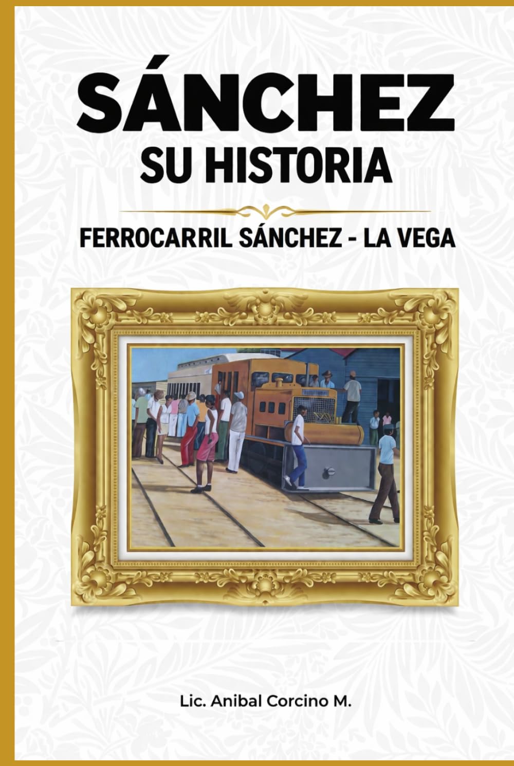 SANCHEZ, SU HISTORIA: EL FERROCARRIL SANCHEZ - LA VEGA