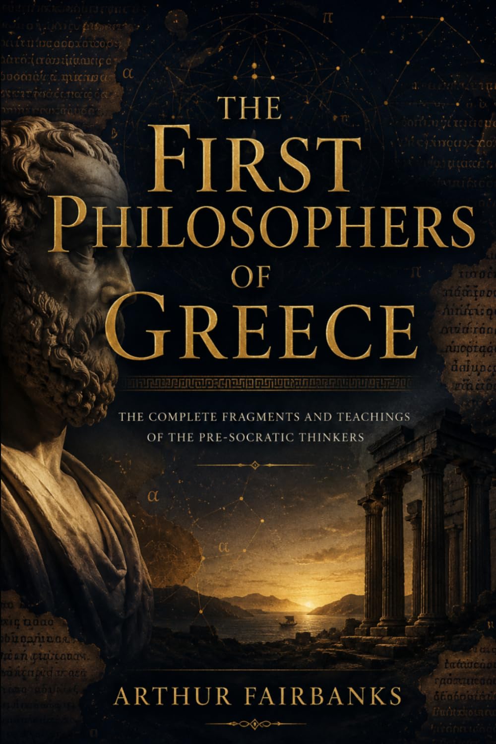 THE FIRST PHILOSOPHERS OF GREECE: The Complete Fragments and Teachings of the Pre-Socratic Thinkers