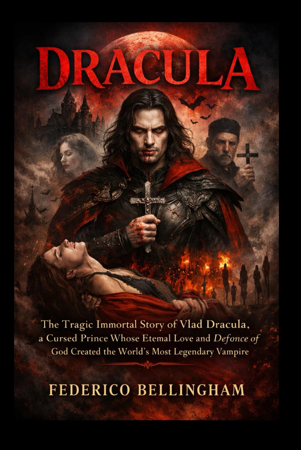 DRACULA: The Tragic Immortal Story of Vlad Dracula, a Cursed Prince Whose Eternal Love and Defiance of God Created the World’s Most Legendary Vampire