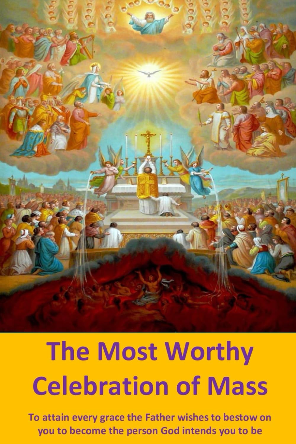 The Most Worthy Celebration of Mass: To attain every grace the Father wishes to bestow on you to become the person God intends you to be