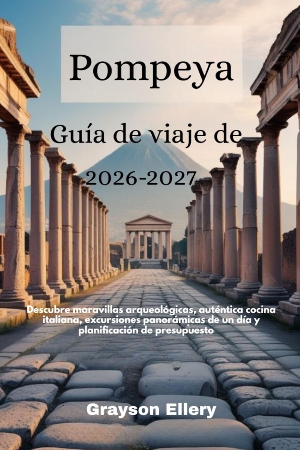 Guía de viaje de Pompeya 2026-2027: Descubre maravillas arqueológicas, auténtica cocina italiana, excursiones panorámicas de un día y planificación de presupuesto