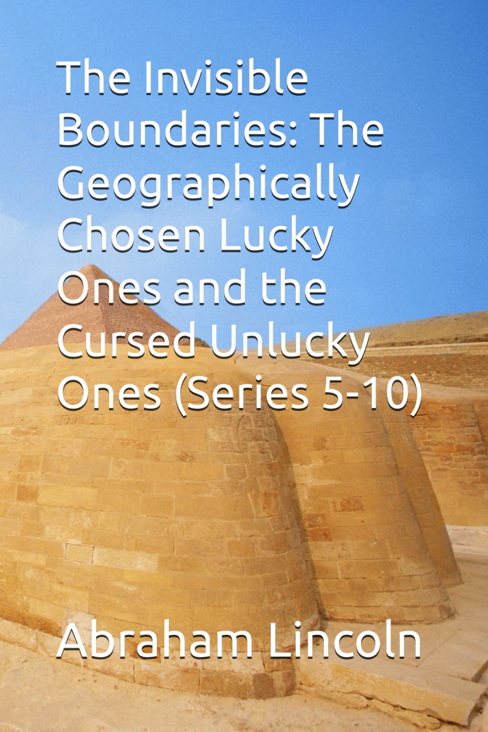 The Invisible Boundaries: The Geographically Chosen Lucky Ones and the Cursed Unlucky Ones (Series 5-10) (The Metaphors of Geography)