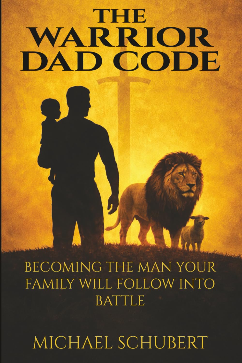 The Warrior Dad Code: Becoming The Man Your Family Can Follow Into Battle