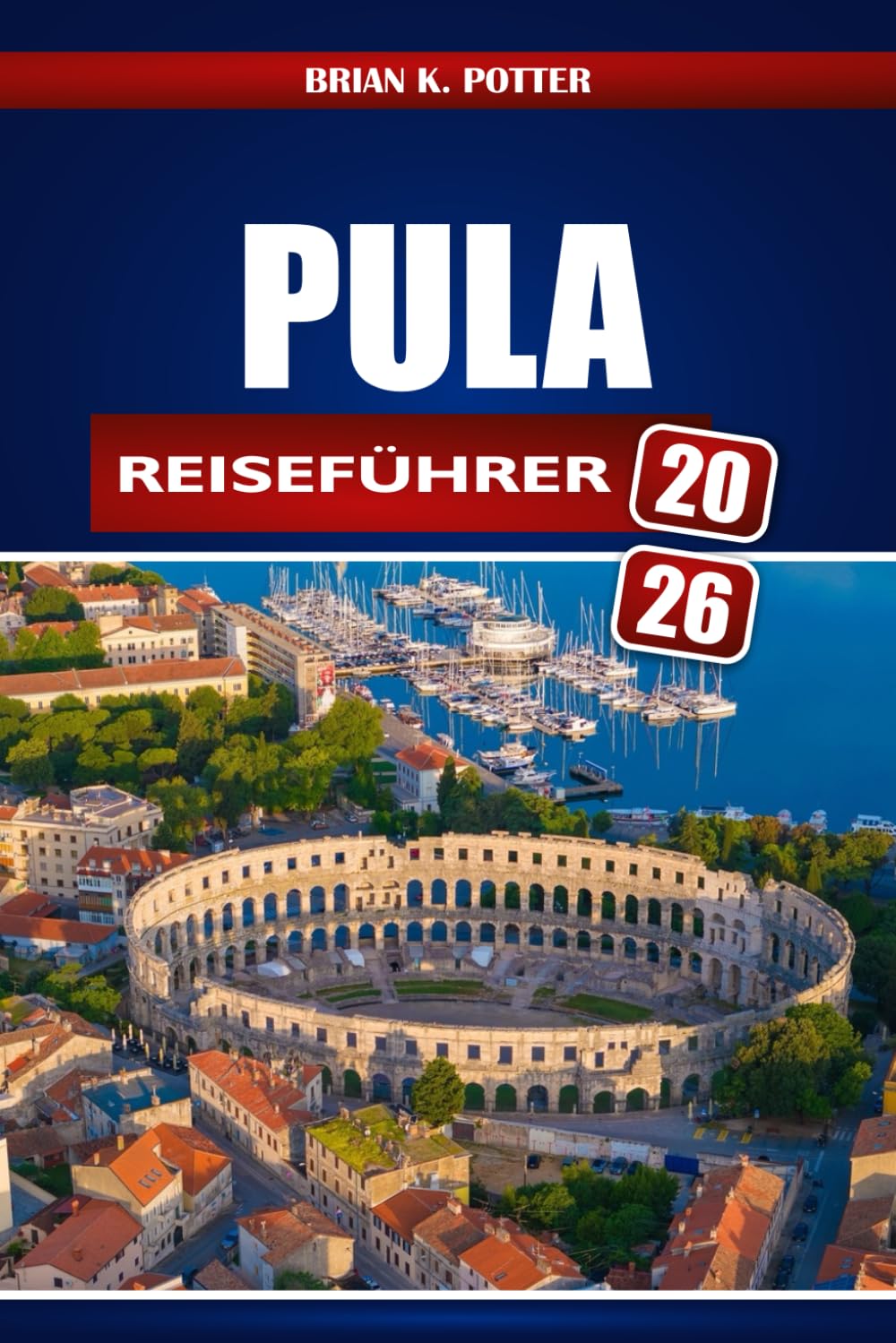 Pula Reiseführer 2026: Entdecken Sie die Istrienküste Kroatiens: römische Ruinen, Adriastrände, versteckte Märkte – für ein unvergessliches Abenteuer