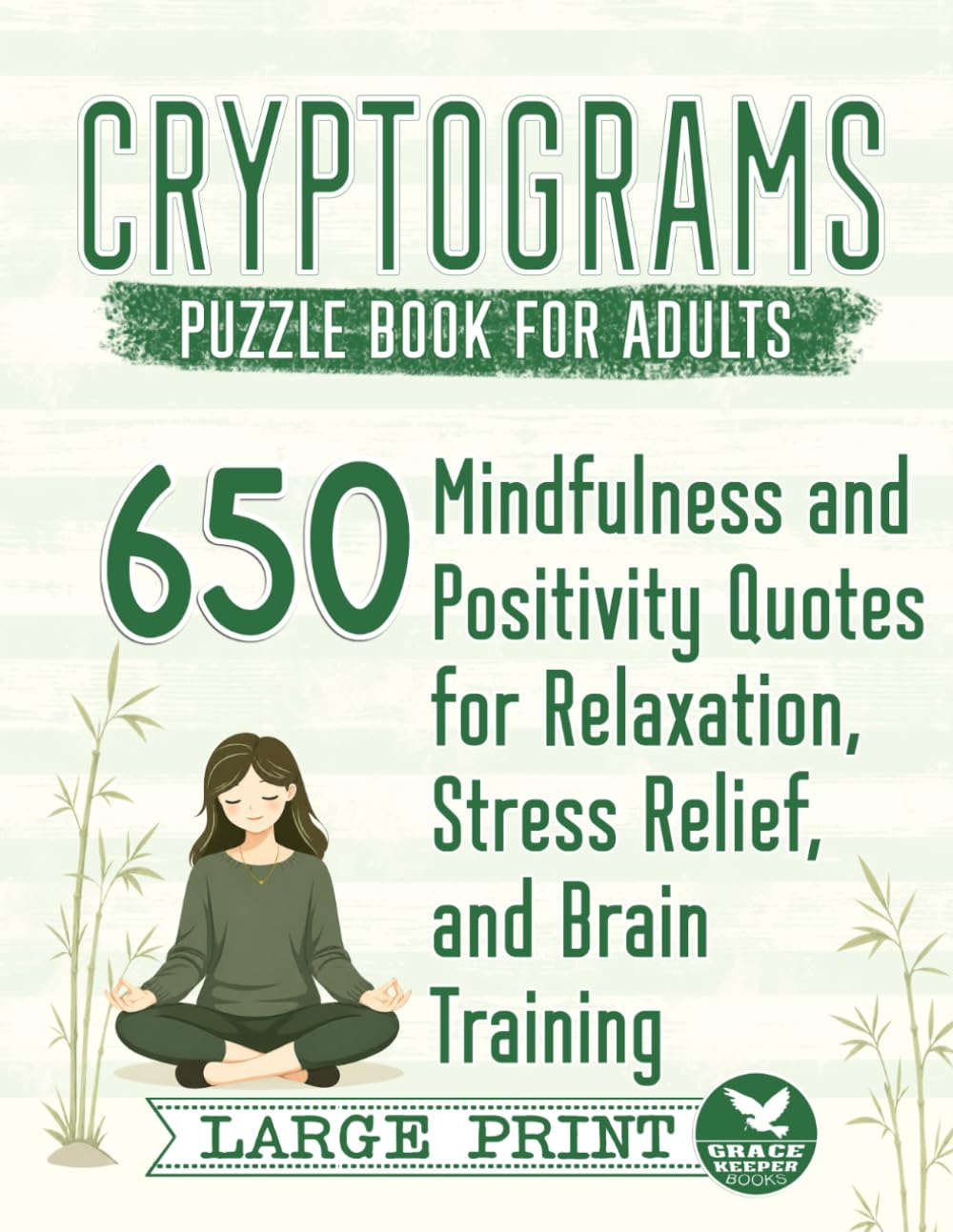 Cryptograms Puzzle Book for Adults: 650 Mindfulness and Positivity Quotes for Relaxation, Stress Relief, and Brain Training (Cryptograms Compendium by Grace Keeper)