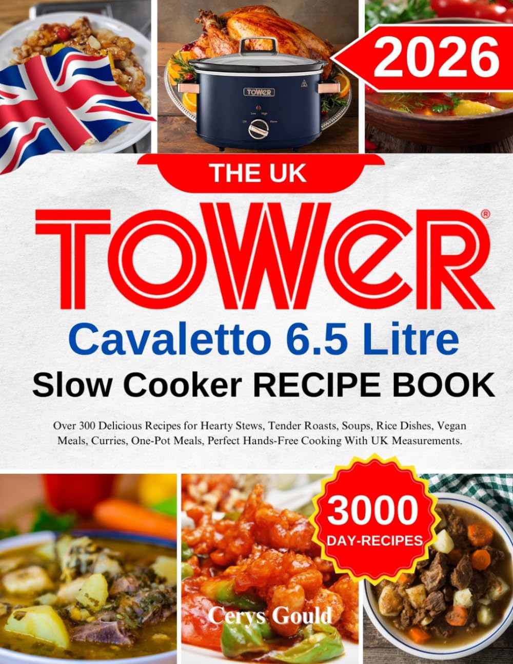 The UK Tower Cavaletto 6.5 Litre Slow Cooker Recipe Book: Over 300 Delicious Recipes for Hearty Stews, Tender Roasts, Soups, Rice Dishes, Vegan Meals, ... Hands-Free Cooking With UK Measurements.