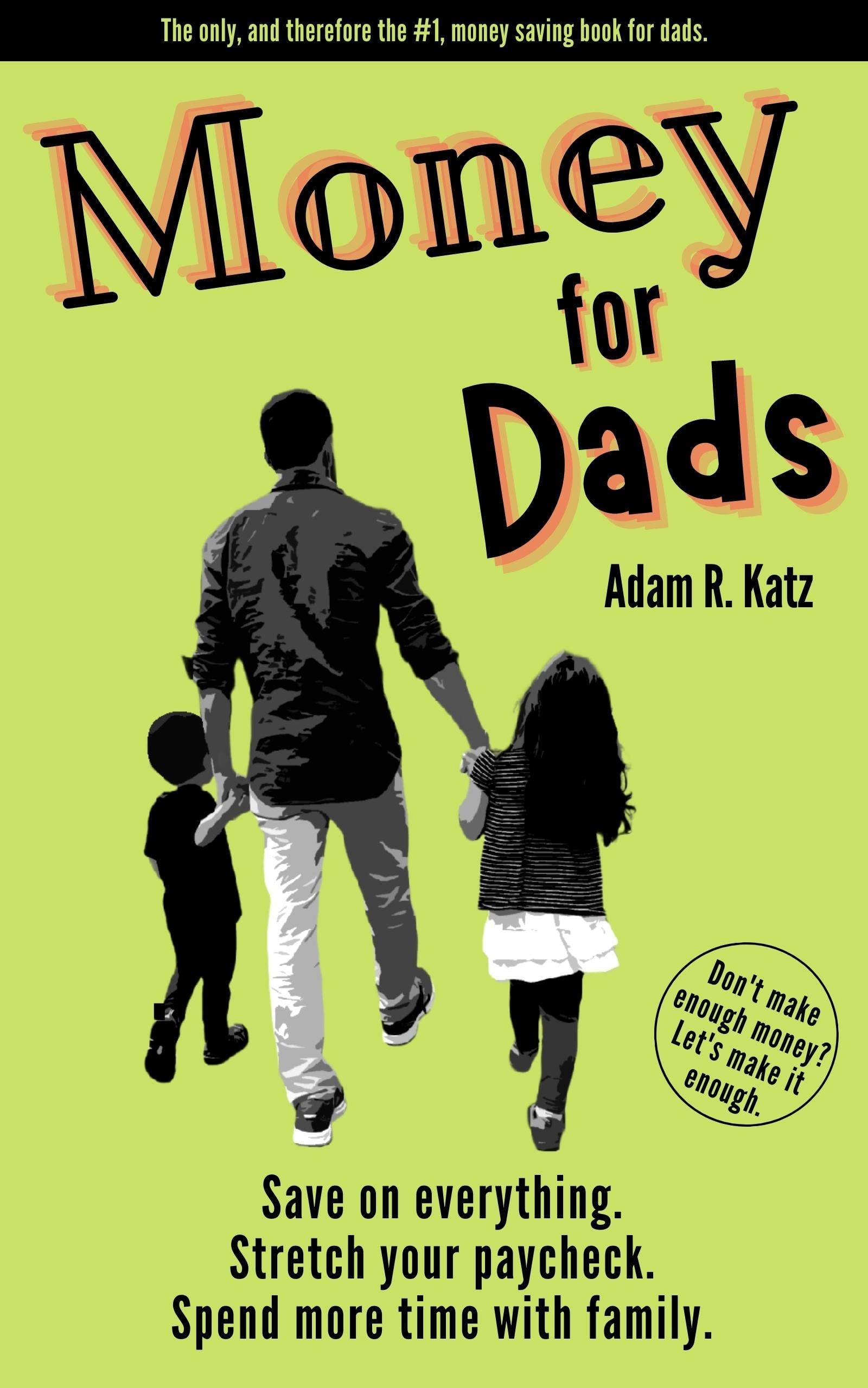 Money for Dads: Save on everything. Stretch your paycheck. Spend more time with family.