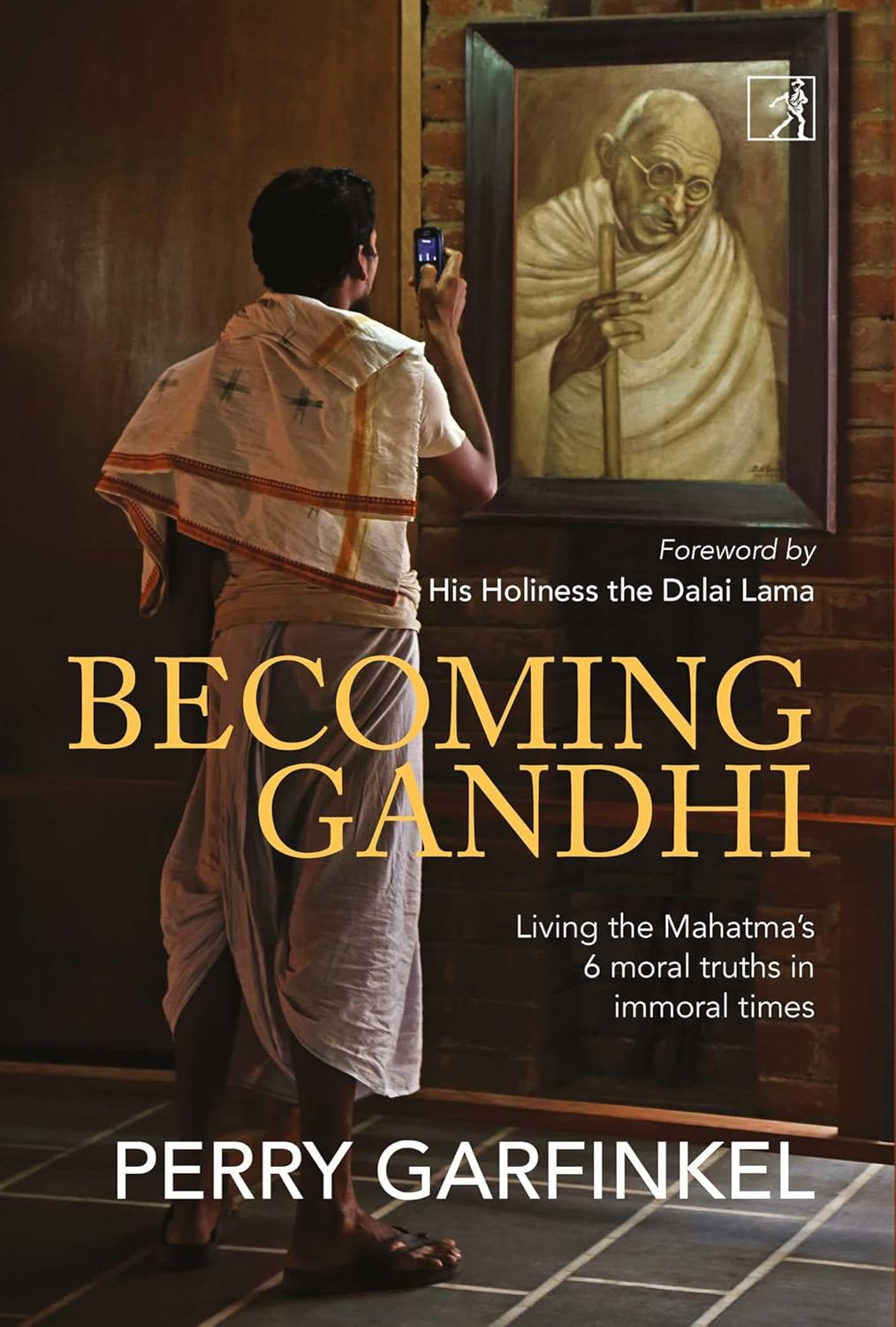 Gandhi Living the Mahatma's 6 Moral Truths in Immoral Times