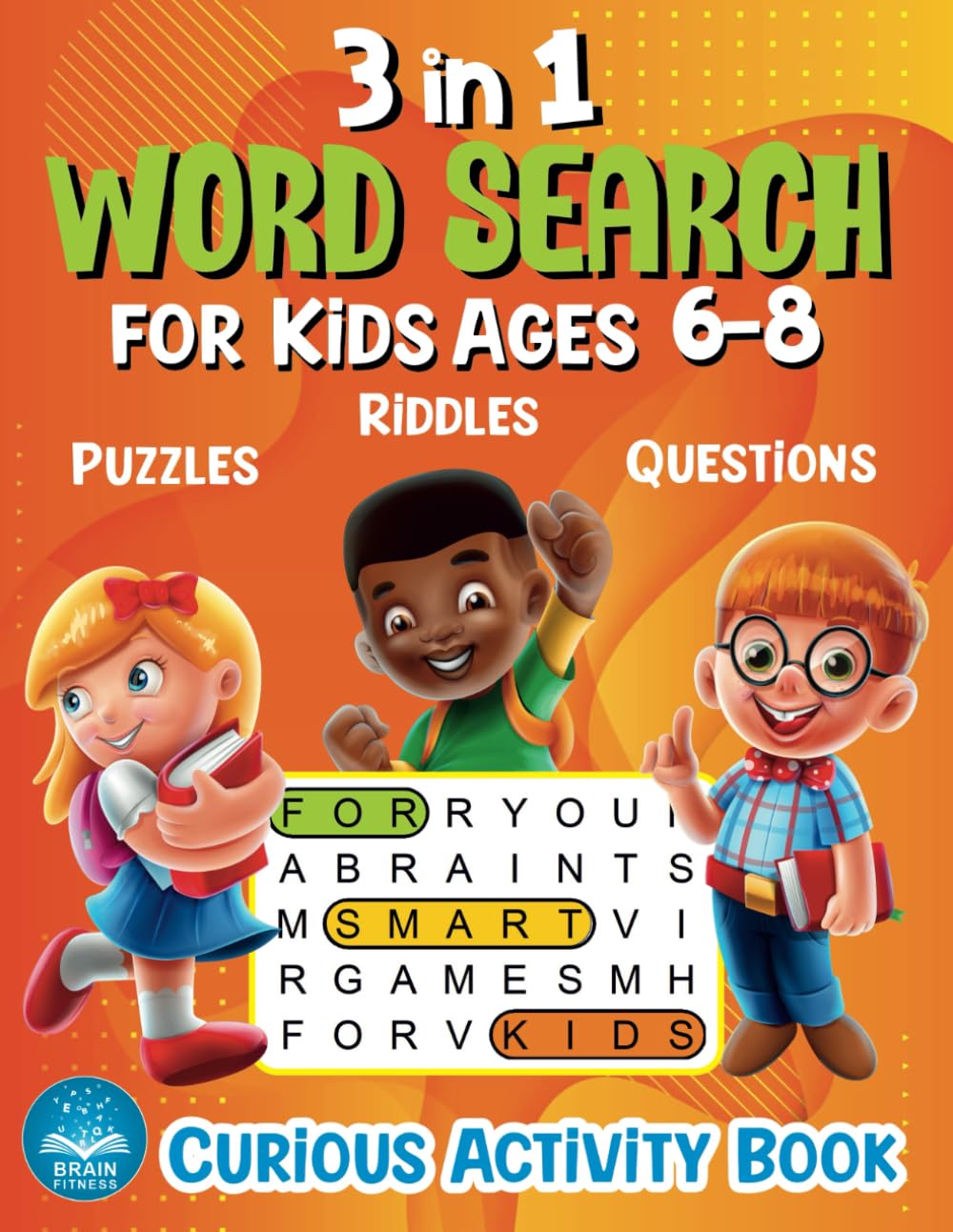 3 in 1 Word Search for Kids Ages 6-8: Curious Activity Book: 100+ Word Search Puzzles 100+ Challenging Riddles 100+ Fun What You'd Rather Questions. Brain Games for Smart Kids and the Whole Family