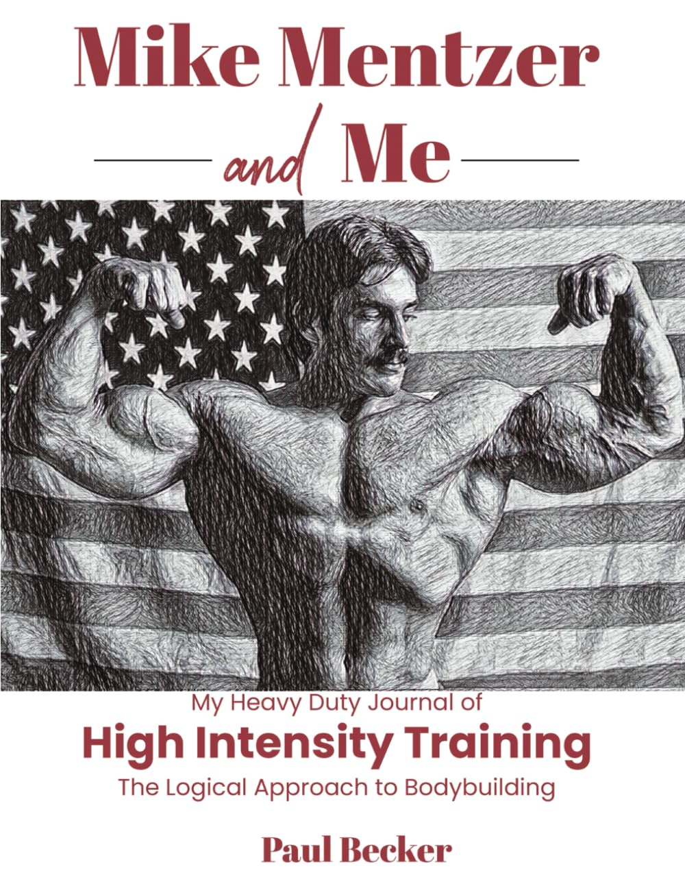 Mike Mentzer and Me: My Heavy Duty Journal of High Intensity Training The Logical Approach to Bodybuilding