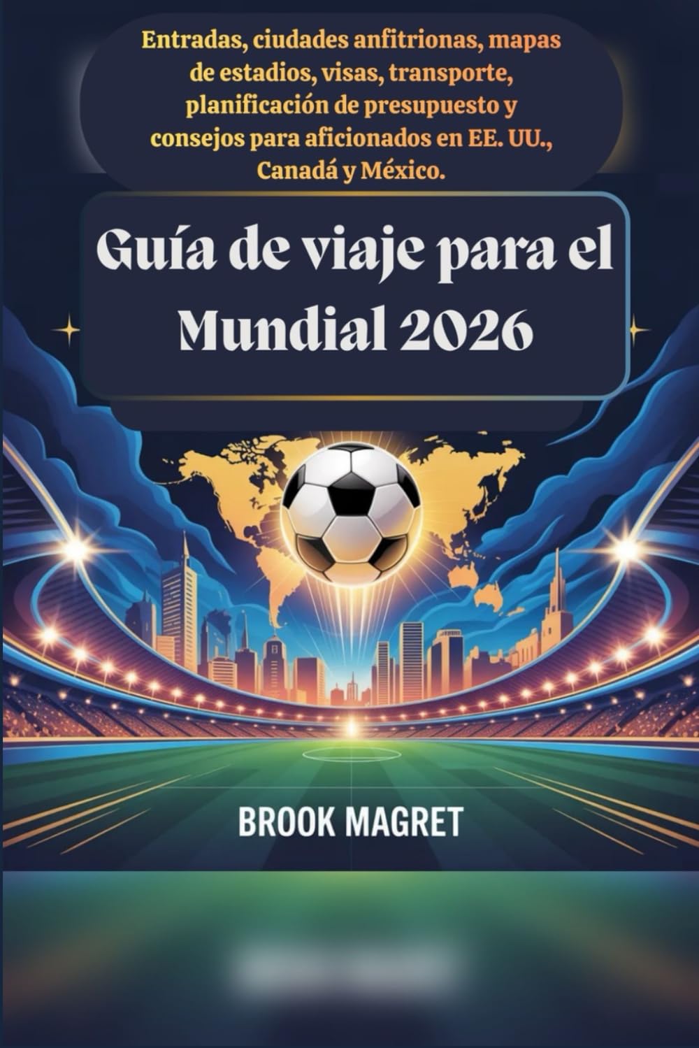 Guía de viaje para el Mundial 2026: Entradas, ciudades anfitrionas, mapas de estadios, visas, transporte, planificación de presupuesto y consejos para aficionados en EE. UU., Canadá y México.