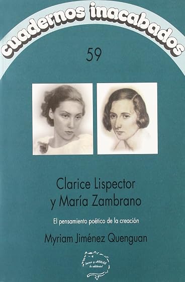 Clarice Lispector y Maria Zambrano: El Pensamiento Poetico de la Creac