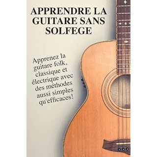 Apprendre la guitare sans solfège: Apprenez la guitare classique, acoustique et électrique avec des méthodes aussi simples qu’efficaces! - Les Beatles, Paul McCartney, John Lennon, RIngo Starr, George Harrison
