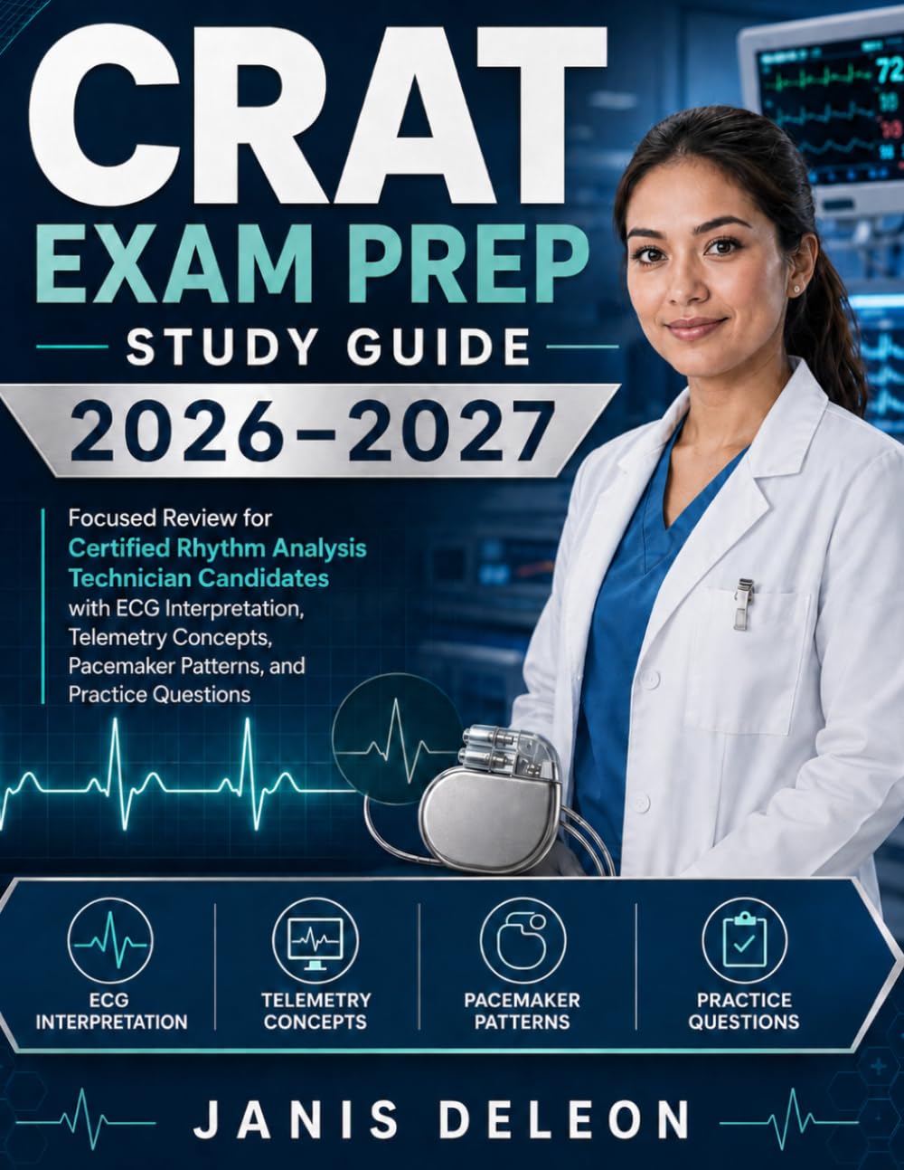 CRAT Exam Prep Study Guide 2026–2027: Focused Review for Certified Rhythm Analysis Technician Candidates with ECG Interpretation, Telemetry Concepts, Pacemaker Patterns, and Practice Questions