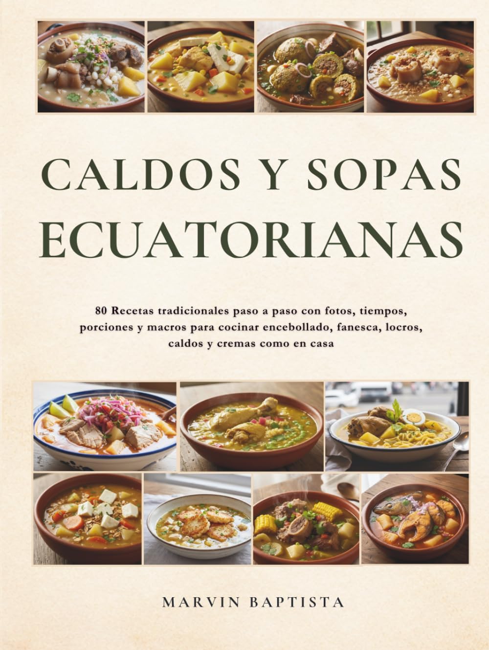 Caldos y Sopas Ecuatorianas: 80 Recetas tradicionales paso a paso con fotos, tiempos, porciones y macros para cocinar encebollado, fanesca, locros, caldos y cremas como en casa