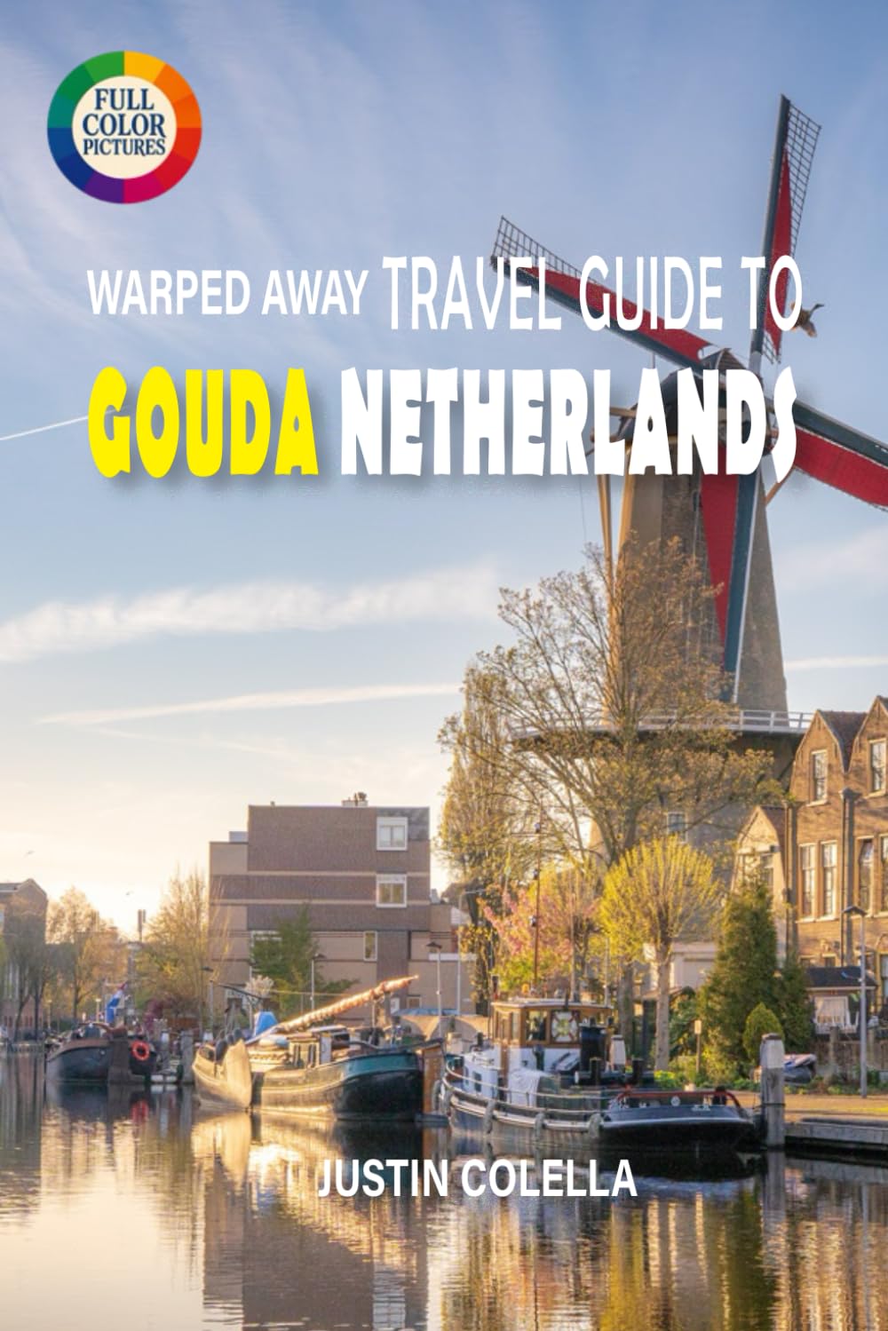 Warped Away Travel Guide To Gouda Netherlands: Savor World-Famous Cheese, Marvel at Stained Glass, and Wander Candlelit Streets (Whispers of Europe Travel Guide)