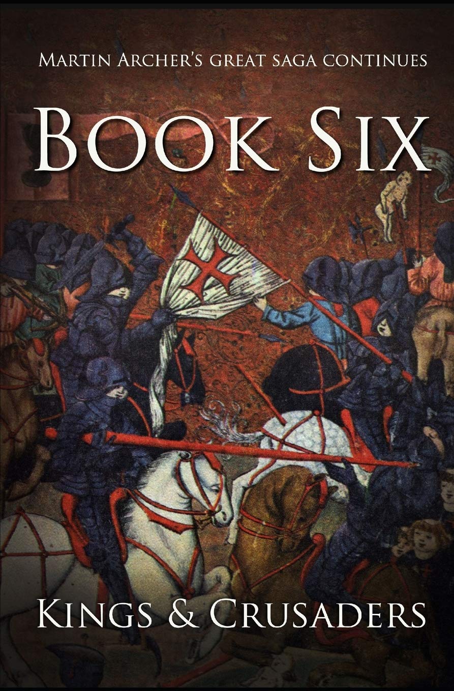 Kings and Crusaders: Historical fiction saga about an English family in medieval England during the feudal times of crusaders, knights, and archers ... Richard.: 6 (The Company of Archers saga)