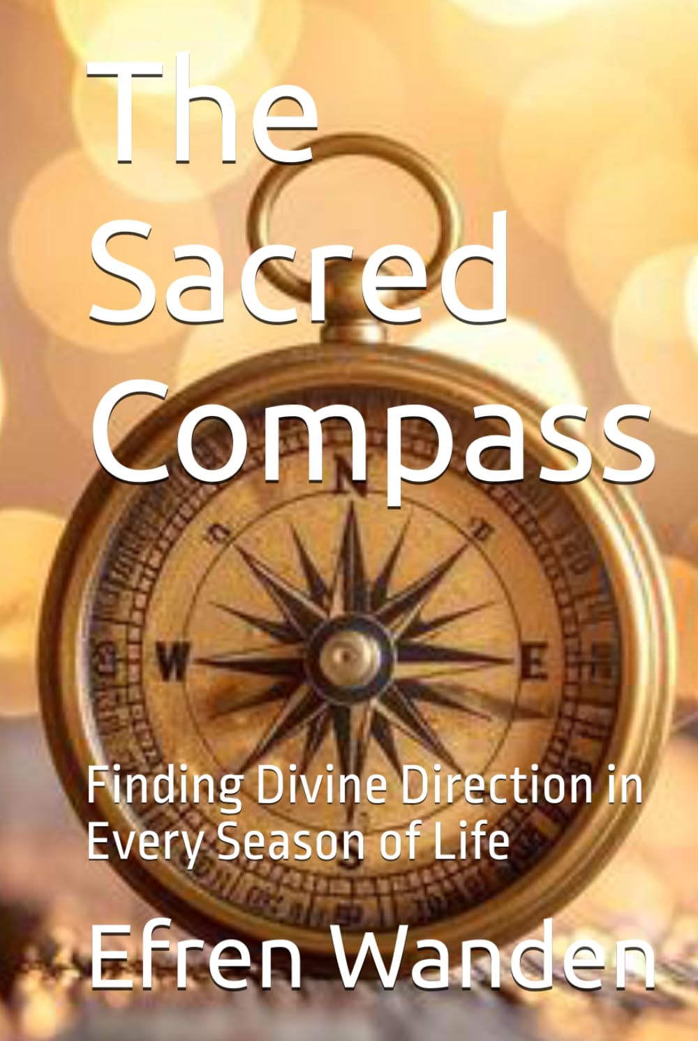 The Sacred Compass: Finding Divine Direction in Every Season of Life