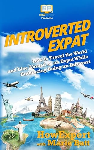 Introverted Expat: How to Travel the World and Live Abroad as an Expat While Embracing Being an Introvert [Idioma Inglés]