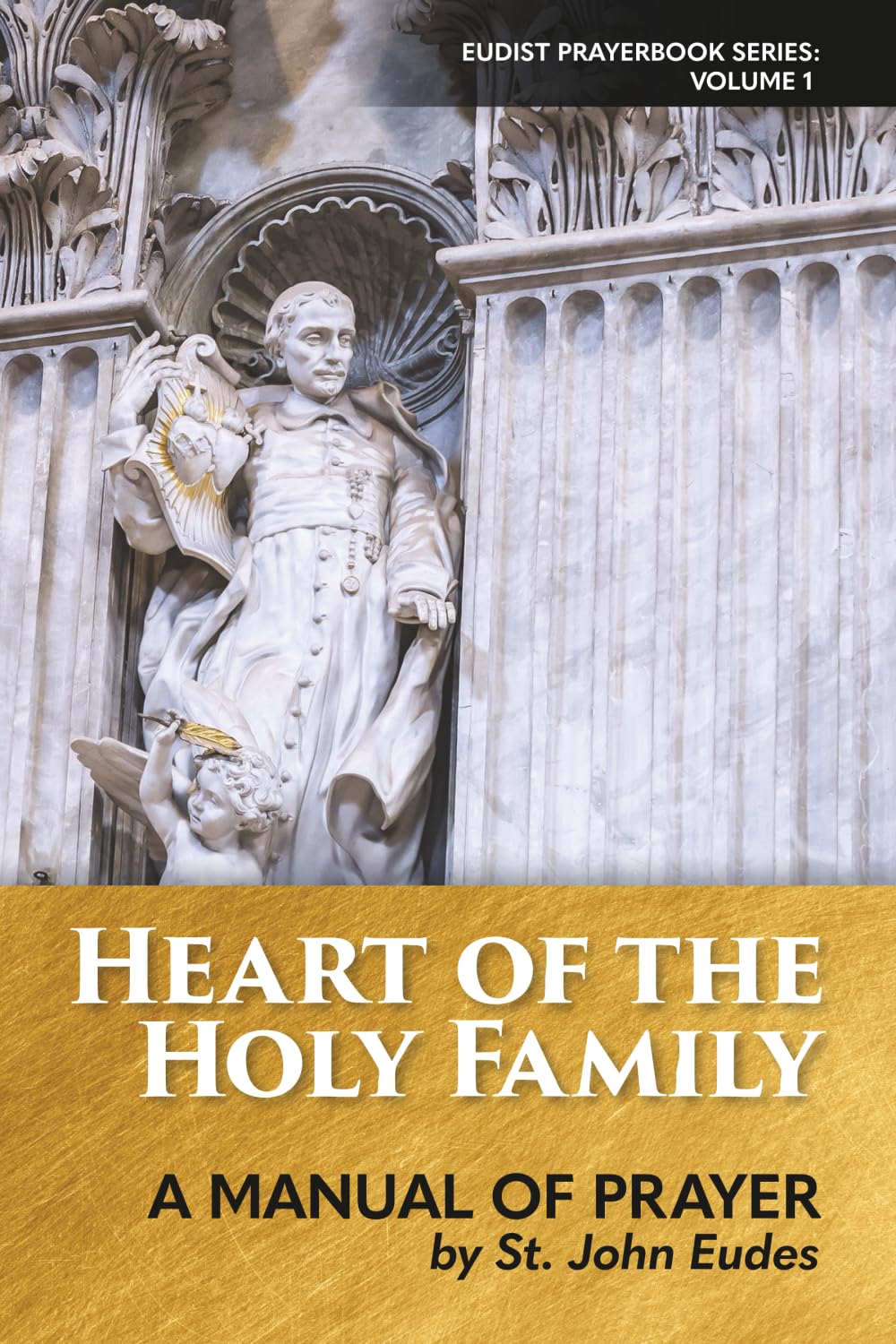 Heart of the Holy Family: A Manual of Prayer by St. John Eudes: Volume 1 (Eudist Prayerbook Series)