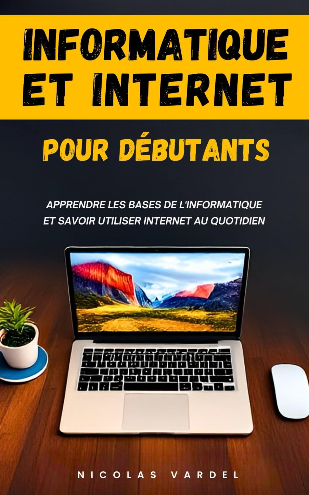 Informatique et Internet pour débutants : Apprendre les bases de l'informatique et savoir utiliser Internet au quotidien
