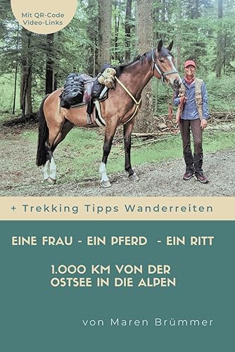 Eine Frau - Ein Pferd - Ein Ritt 1.000 km von der Ostsee in die Alpen: Ein Bericht über ein unvergessliches Abenteuer zu Pferd, mit vielen zum Wanderreiten