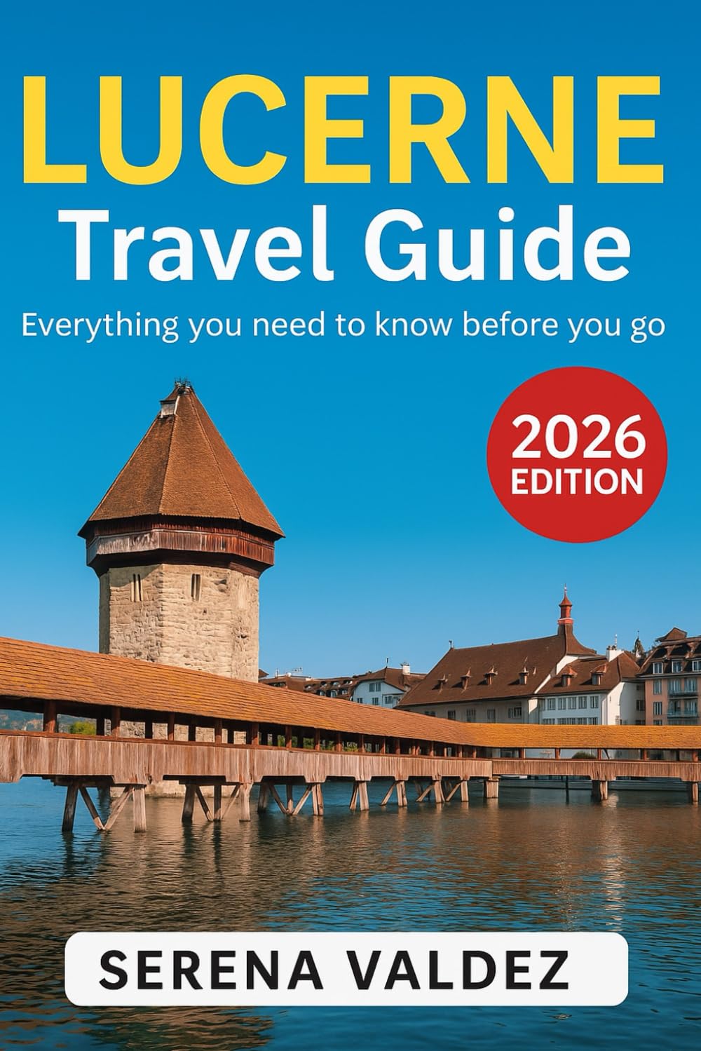 Lucerne Travel Guide 2026: Everything you need to know before you go: Discover Top Sights, Unique Things to Do, Itineraries, Food, and Local Tips
